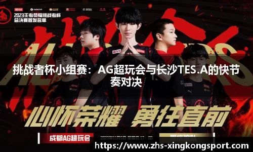 挑战者杯小组赛：AG超玩会与长沙TES.A的快节奏对决